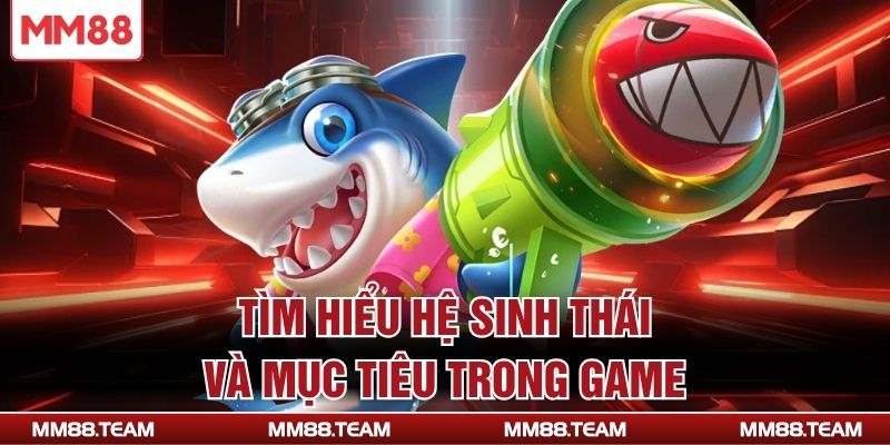 Tìm hiểu hệ sinh thái và mục tiêu trong game