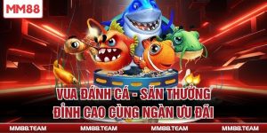 Vua Đánh Cá - Săn Thưởng Đỉnh Cao Cùng Ngàn Ưu Đãi