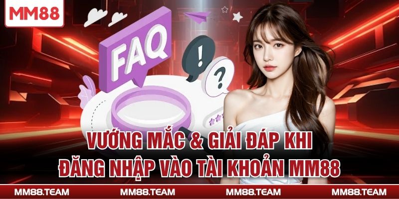 Vướng mắc & giải đáp khi đăng nhập vào tài khoản MM88